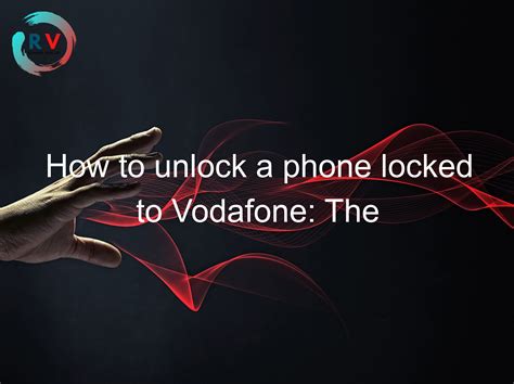 How to Unlock a Phone Locked to Vodafone .